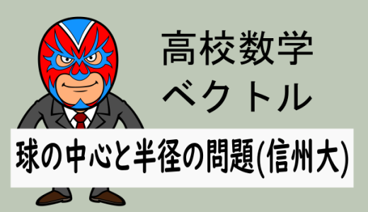 高校数学：空間ベクトル：球の中心の座標と半径(信州大)