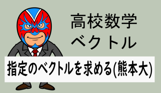 高校数学：ベクトル：指定のベクトルを求める(熊本大)