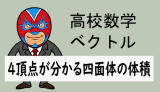 高校数学：空間ベクトル：4点の座標が分かる四面体の体積