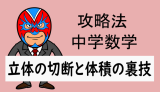 中学数学：攻略法：立体の切断と体積に関する裏技