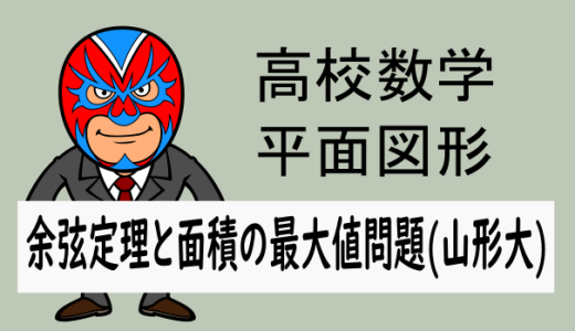 高校数学：平面図形：余弦定理と面積の最大値問題(山形大)