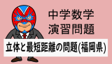 中学数学：立体と最短距離の問題(福岡県)