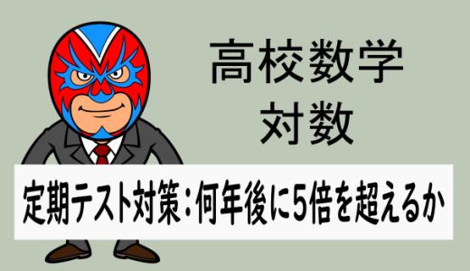 高校数学：対数：定期テスト対策：何年後に5倍を超えるか