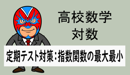 高校数学：指数：定期テスト対策：指数関数の最大最小問題